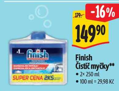 finish SUPER CENA 2KS 179: -16% 14990 Finish Čistič myčky** • 2x 250 ml 100 ml = 29,98 Kč