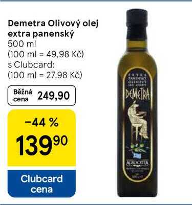Demetra Olivový olej extra panenský 500 ml = (100 ml 49.98 Kč) s Clubcard: (100 ml 27,98 Kč) Běžná 249,90 cena EXTRA DEMETRA -44% 1399⁰ Clubcard cena SOORITA 